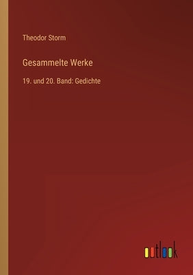 Gesammelte Werke: 19. und 20. Band: Gedichte by Storm, Theodor
