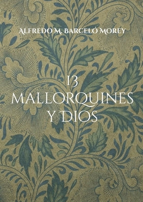 13 mallorquines y Dios: La gran pregunta dirigida personas de la sociedad mallorquina by Barceló Morey, Alfredo M.