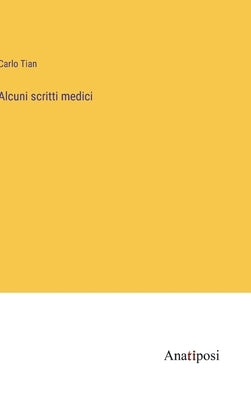 Alcuni scritti medici by Tian, Carlo