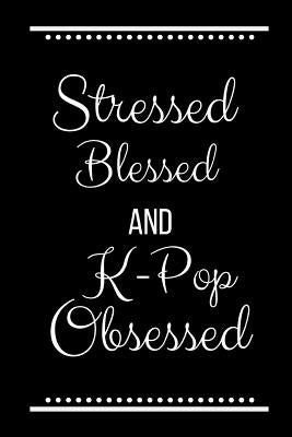 Stressed Blessed K-Pop Obsessed: Funny Slogan-120 Pages 6 x 9 by Journals Press, Cool
