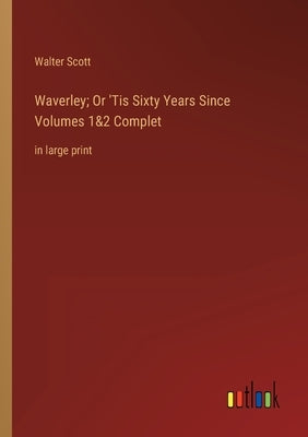 Waverley; Or 'Tis Sixty Years Since Volumes 1&2 Complet: in large print by Scott, Walter