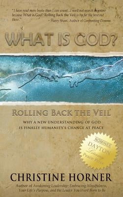What Is God? Rolling Back the Veil by Horner, Christine