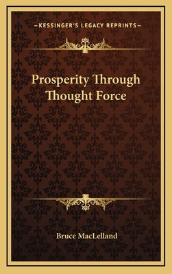 Prosperity Through Thought Force by Maclelland, Bruce