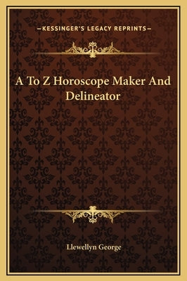 A to Z Horoscope Maker and Delineator by George, Llewellyn