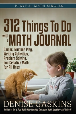 312 Things To Do with a Math Journal: Games, Number Play, Writing Activities, Problem Solving, and Creative Math for All Ages by Gaskins, Denise