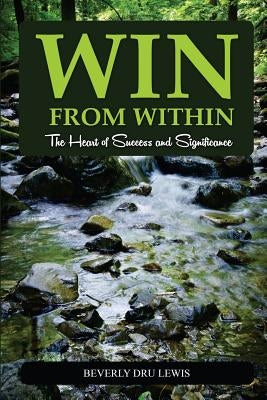 Win from Within: The Heart of Success and Significance by Lewis, Beverly Dru
