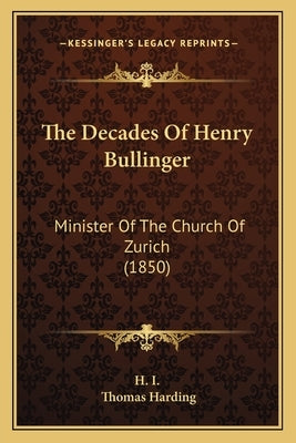 The Decades of Henry Bullinger: Minister of the Church of Zurich (1850) by Harding, Thomas