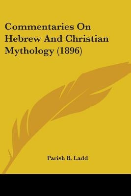 Commentaries On Hebrew And Christian Mythology (1896) by Ladd, Parish B.