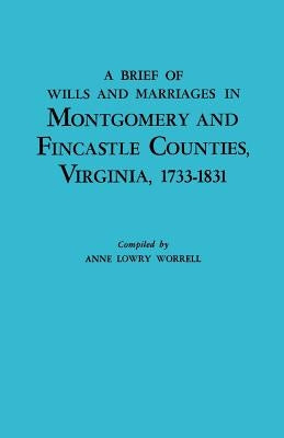 A Brief History of Wills and Marriages in Montgomery and Fincastle Counties, Virginia, 1733-1831 by Worrell, Anne Lowry