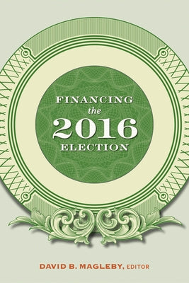 Financing the 2016 Election by Magleby, David B.