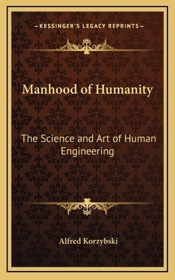 Manhood of Humanity: The Science and Art of Human Engineering by Korzybski, Alfred