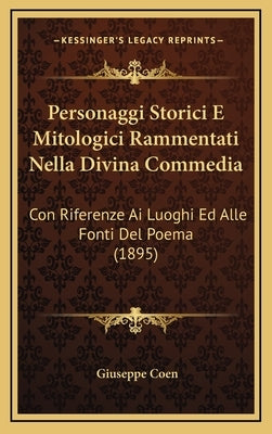 Personaggi Storici E Mitologici Rammentati Nella Divina Commedia: Con Riferenze Ai Luoghi Ed Alle Fonti Del Poema (1895) by Coen, Giuseppe