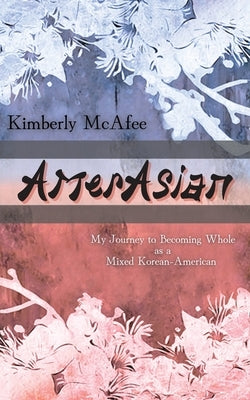 AmerAsian: My Journey to Becoming Whole as a Mixed Korean-American by McAfee, Kimberly