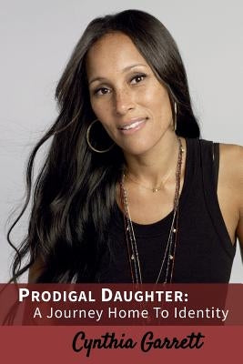 Prodigal Daughter: A Journey Home To Identity by Garrett, Cynthia