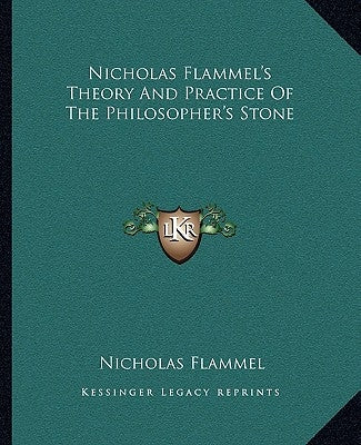 Nicholas Flammel's Theory And Practice Of The Philosopher's Stone by Flammel, Nicholas