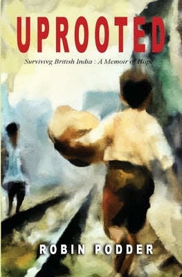 Uprooted: Surviving British India: A Memoir of Hope by Podder, Robin