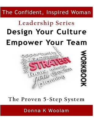 Design Your Culture Empower Your Team Workbook: Proven 5-Step Process by Woolam, Donna K.