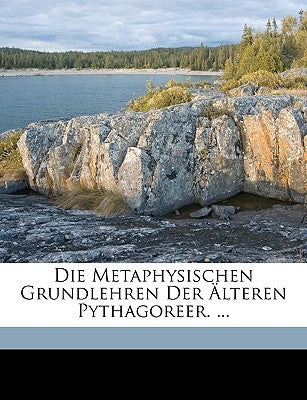 Die Metaphysischen Grundlehren Der Alteren Pythagoreer. ... by Heinze, Albert