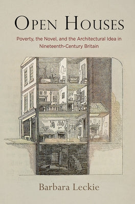 Open Houses: Poverty, the Novel, and the Architectural Idea in Nineteenth-Century Britain by Leckie, Barbara