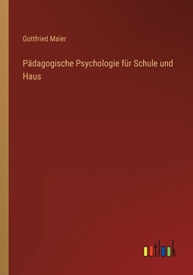 Pädagogische Psychologie für Schule und Haus by Maier, Gottfried