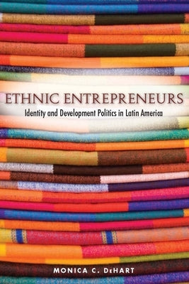Ethnic Entrepreneurs: Identity and Development Politics in Latin America by Dehart, Monica