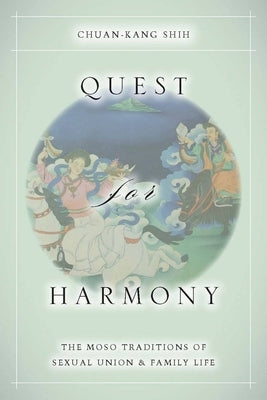 Quest for Harmony: The Moso Traditions of Sexual Union and Family Life by Shih, Chuan-Kang