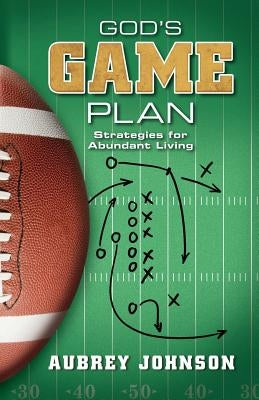 God's Game Plan: Strategies for Abundant Living by Johnson, Aubrey