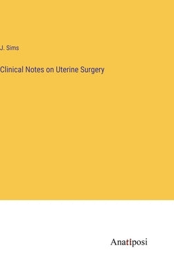 Clinical Notes on Uterine Surgery by Sims, J.