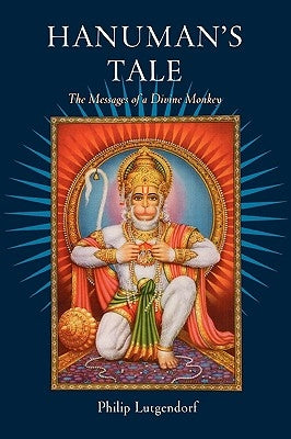 Hanuman's Tale: The Messages of a Divine Monkey by Lutgendorf, Philip