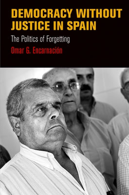 Democracy Without Justice in Spain: The Politics of Forgetting by Encarnacion, Omar G.