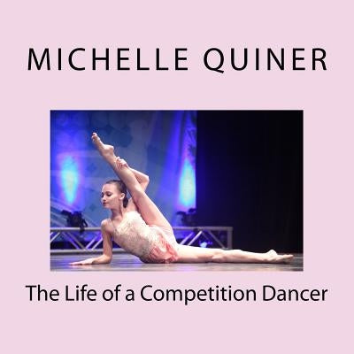 The Life of a Competition Dancer by Quiner, Michelle