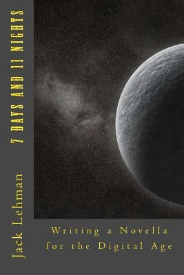 7 Days and 11 Nights: Writing a Novella for the Digital Age by Lehman, Jack
