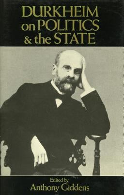 Durkheim on Politics and the State by Giddens, Anthony