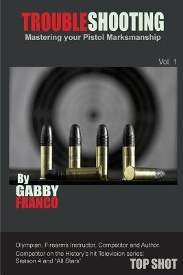 TroubleShooting: Mastering your Pistol Marksmanship by Franco, Gabby