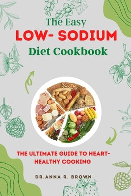 The Easy Low-sodium Diet Cookbook: The Ultimate Guide to Heart-Healthy Cooking by Brown, Anna R.