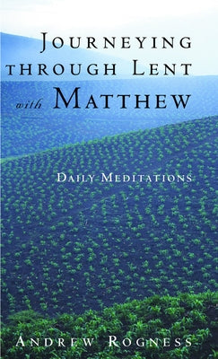 Journeying Through Lent with Matthew by Rogness, Andrew D.
