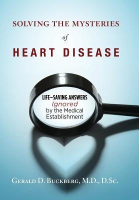 Solving the Mysteries of Heart Disease: Life-Saving Answers Ignored by the Medical Establishment by Buckberg, Gerald D.