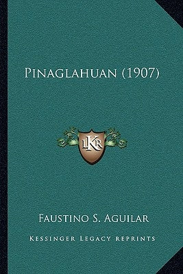 Pinaglahuan (1907) by Aguilar, Faustino S.