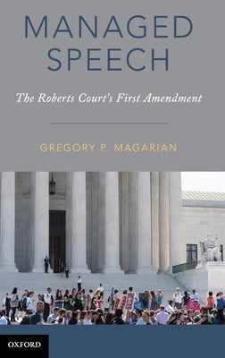 Managed Speech: The Roberts Court's First Amendment by Magarian, Gregory P.