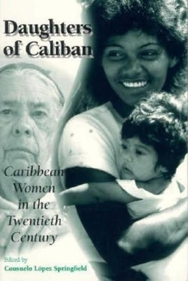 Daughters of Caliban: Caribbean Women in the Twentieth Century by Springfield, Consuelo Lopez