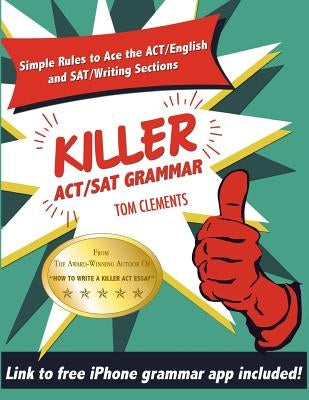 Killer ACT/SAT Grammar: Eleven Easy Grammar and Punctuation Rules for Both Tests by Clements, Tom