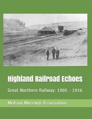 Highland Railroad Echoes: Great Northern Railway: 1905 - 1936 by Helm, Elva