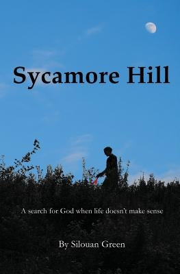 Sycamore Hill: A search for God when life doesn't make sense by Green, Silouan
