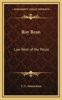 Roy Bean: Law West of the Pecos by Sonnichsen, C. L.