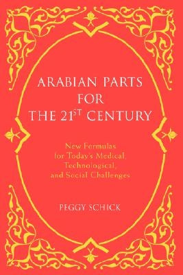 Arabian Parts for the 21st Century: New Formulas for Today's Medical, Technological, and Social Challenges by Schick, Peggy