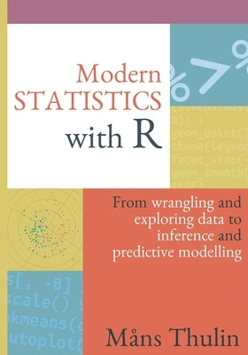 Modern Statistics with R: From wrangling and exploring data to inference and predictive modelling by Thulin, Måns