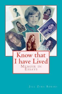 Know that I have Lived: Memoir in Essays by Borski, Jill Zima