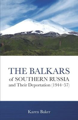 The Balkars of Southern Russia and Their Deportation (1944-57) by Baker, Karen