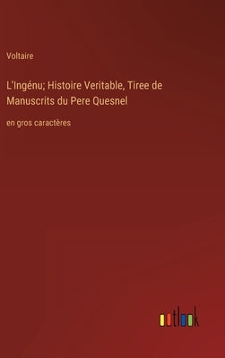 L'Ingénu; Histoire Veritable, Tiree de Manuscrits du Pere Quesnel: en gros caractères by Voltaire