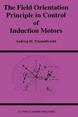 The Field Orientation Principle in Control of Induction Motors by Trzynadlowski, Andrzej M.